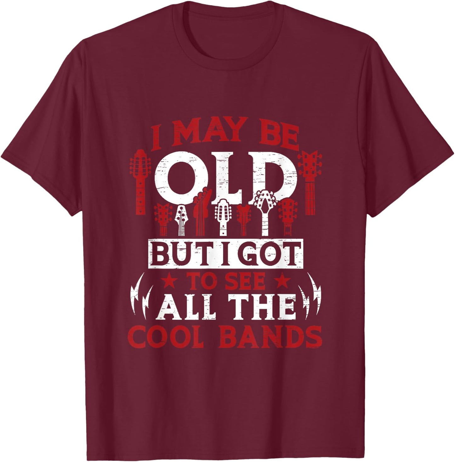 I May Be Old But I Got To See All The Cool Bands T-Shirt - T-Shirt | Maroon
