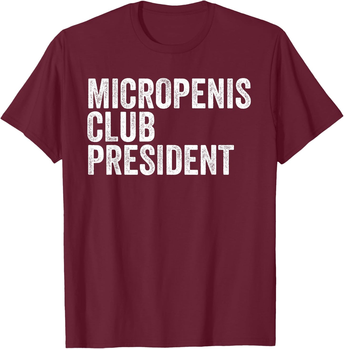 Micropenis Club President Funny Meme Sarcastic Stupid Cringe T-Shirt - T-Shirt | Maroon