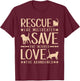 Rescue Save Love, Animal Rescue Dog Cat Lovers Men Women Girls Kids T-Shirt - T-Shirt | Maroon