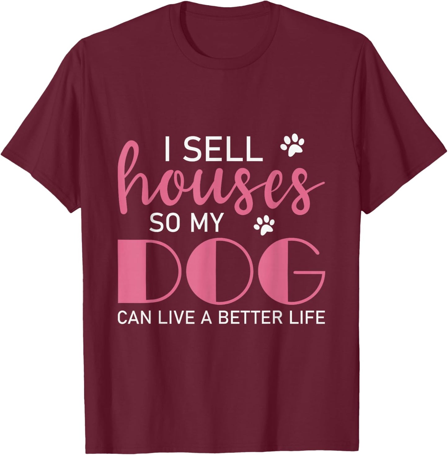 I Sell Houses So My Dog Can Live A Better Life, Realtor T-Shirt - T-Shirt | Maroon