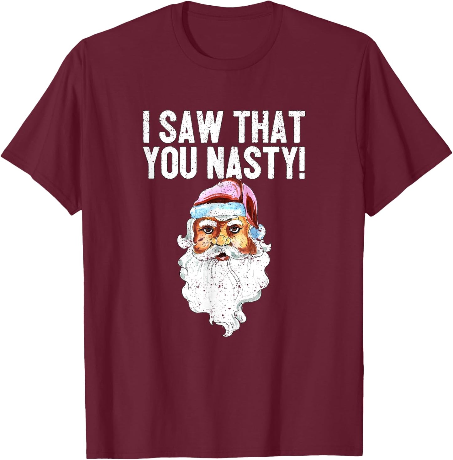 I Saw That You Nasty Funny Christmas Holiday Santa Claus T-Shirt - T-Shirt | Maroon