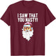 I Saw That You Nasty Funny Christmas Holiday Santa Claus T-Shirt - T-Shirt | Maroon