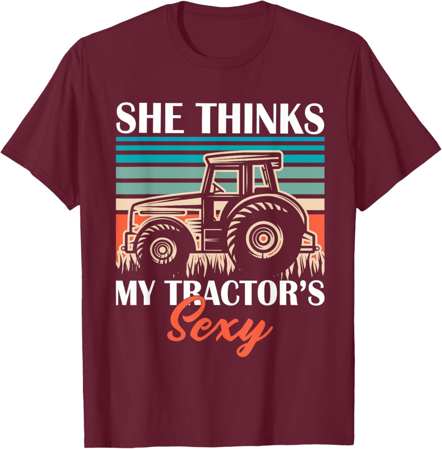 Funny Farmer Dad She Think's My Tractor's Sexy T-Shirt - T-Shirt | Maroon