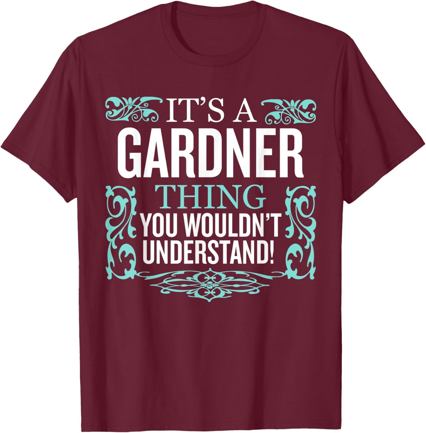 It's Gardner Thing You Wouldn't Understand Funny Men Women T-Shirt - T-Shirt | Maroon