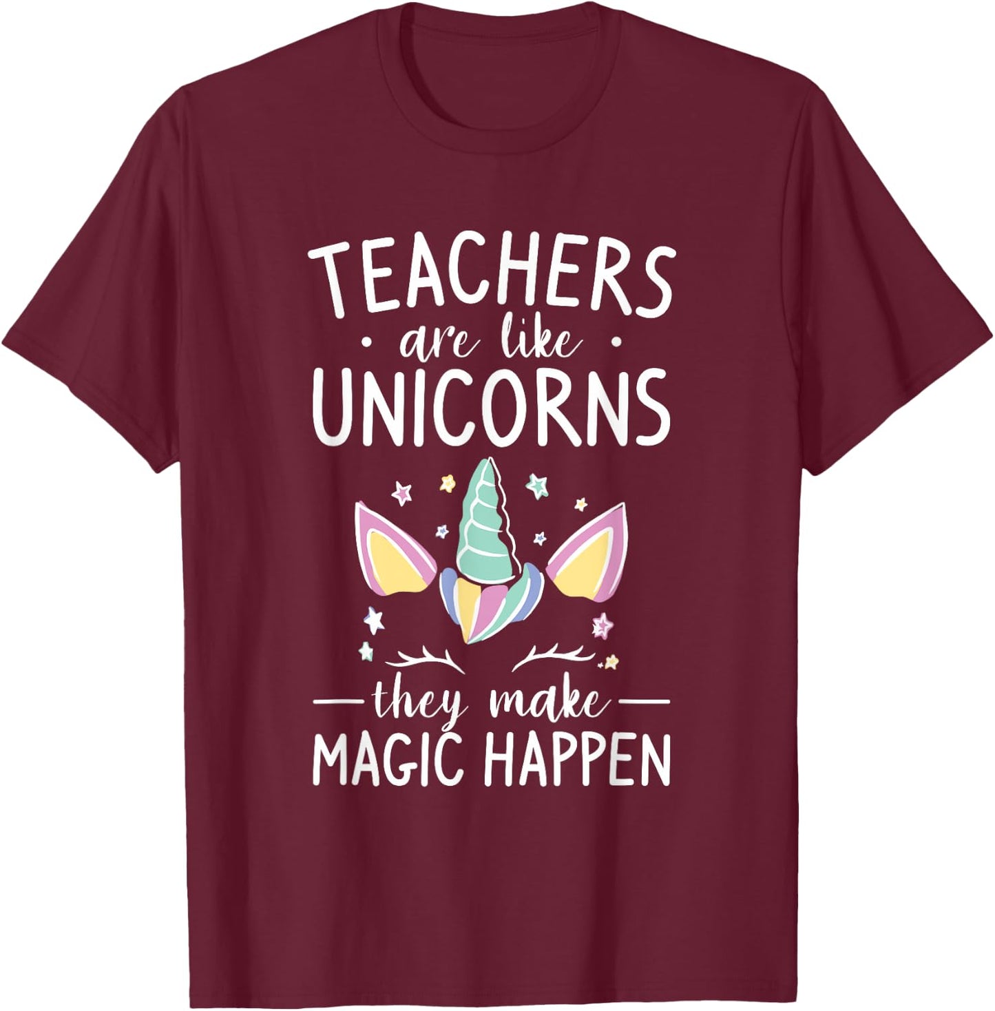 Teachers Are Like Unicorns They Make Magic Happen Women T-Shirt - T-Shirt | Maroon