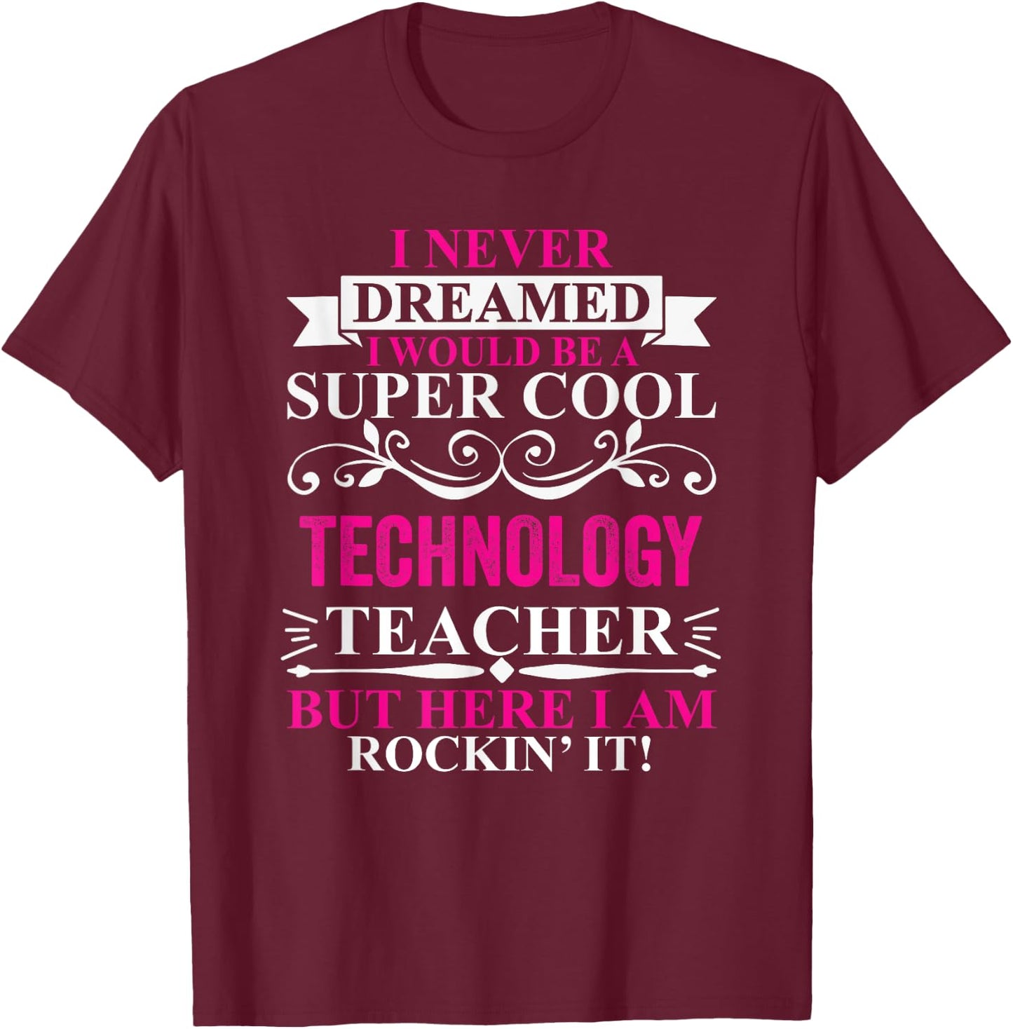 I Never Dreamed I'd Be A Cool Technology Teacher T-Shirt - T-Shirt | Maroon