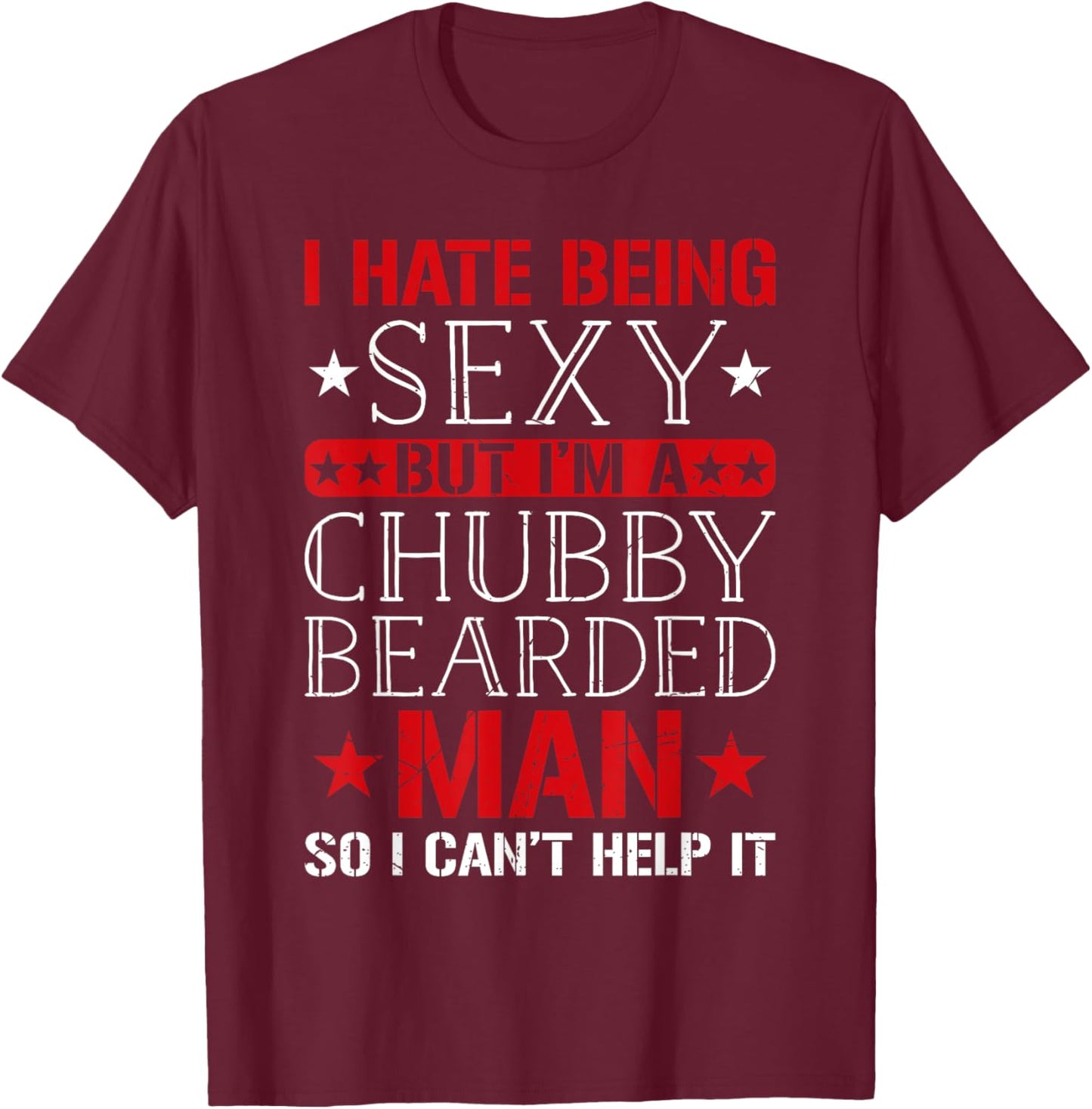 I Hate Being Sexy But I'm A Chubby Bearded Man Can't Help It T-Shirt - T-Shirt | Maroon