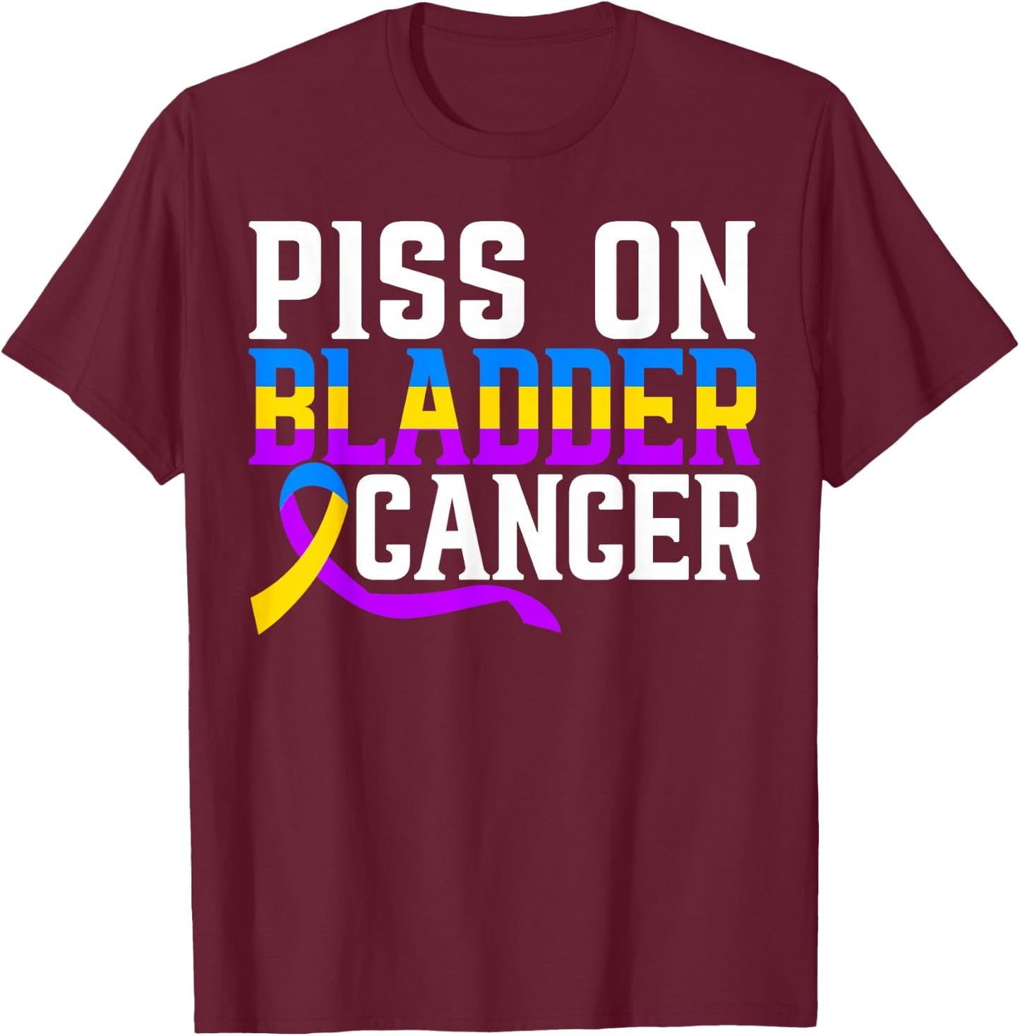 Piss On Bladder Cancer Warrior Bladder Cancer Awareness T-Shirt - T-Shirt | Maroon