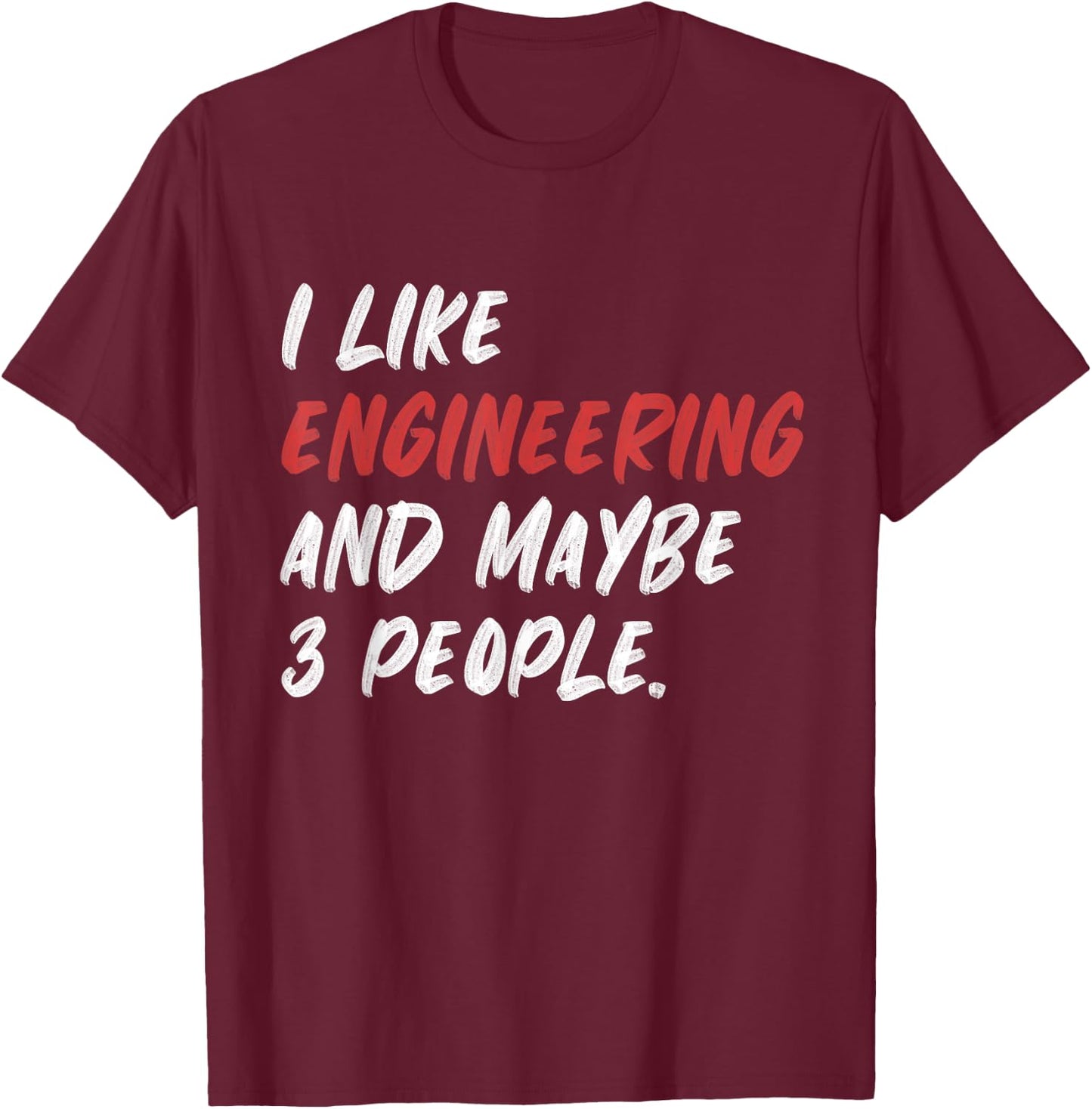 I Like Engineering And Maybe 3 People Funny Engineer T-Shirt - T-Shirt | Maroon