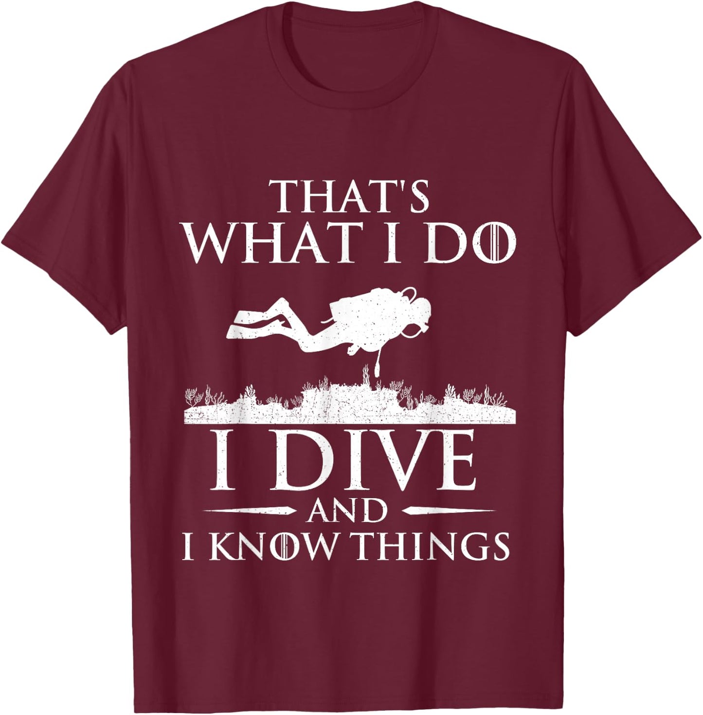 I Do I Dive and I Know Things - Scuba Diving Scuba Diver T-Shirt - T-Shirt | Maroon