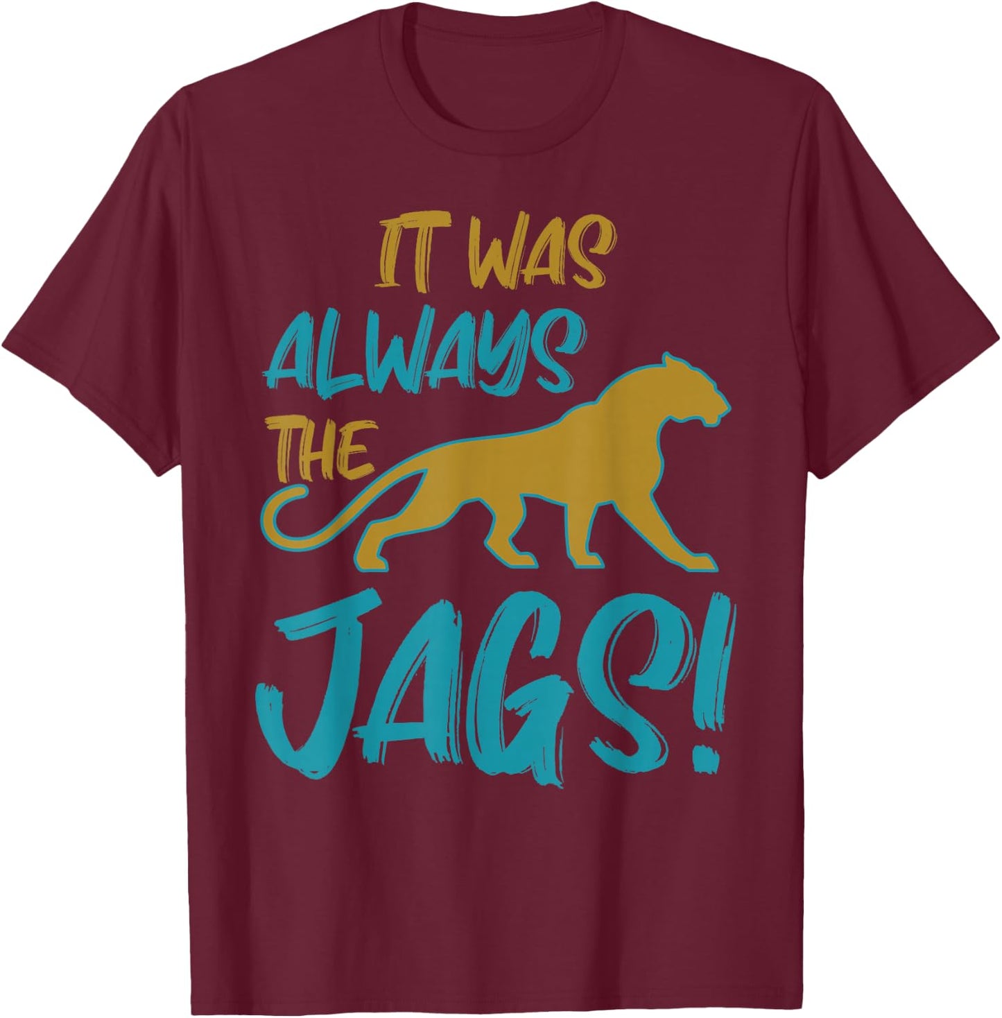 It was Always The Jaguars Meme Design Quote Apparel Saying T-Shirt - T-Shirt | Maroon