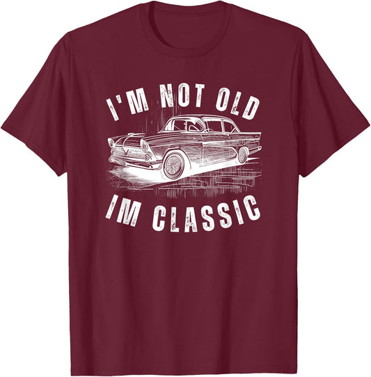 I'm Not Old Im Classic funny Dad Birthday Old Car Classic T-Shirt - T-Shirt | Maroon