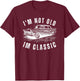 I'm Not Old Im Classic funny Dad Birthday Old Car Classic T-Shirt - T-Shirt | Maroon