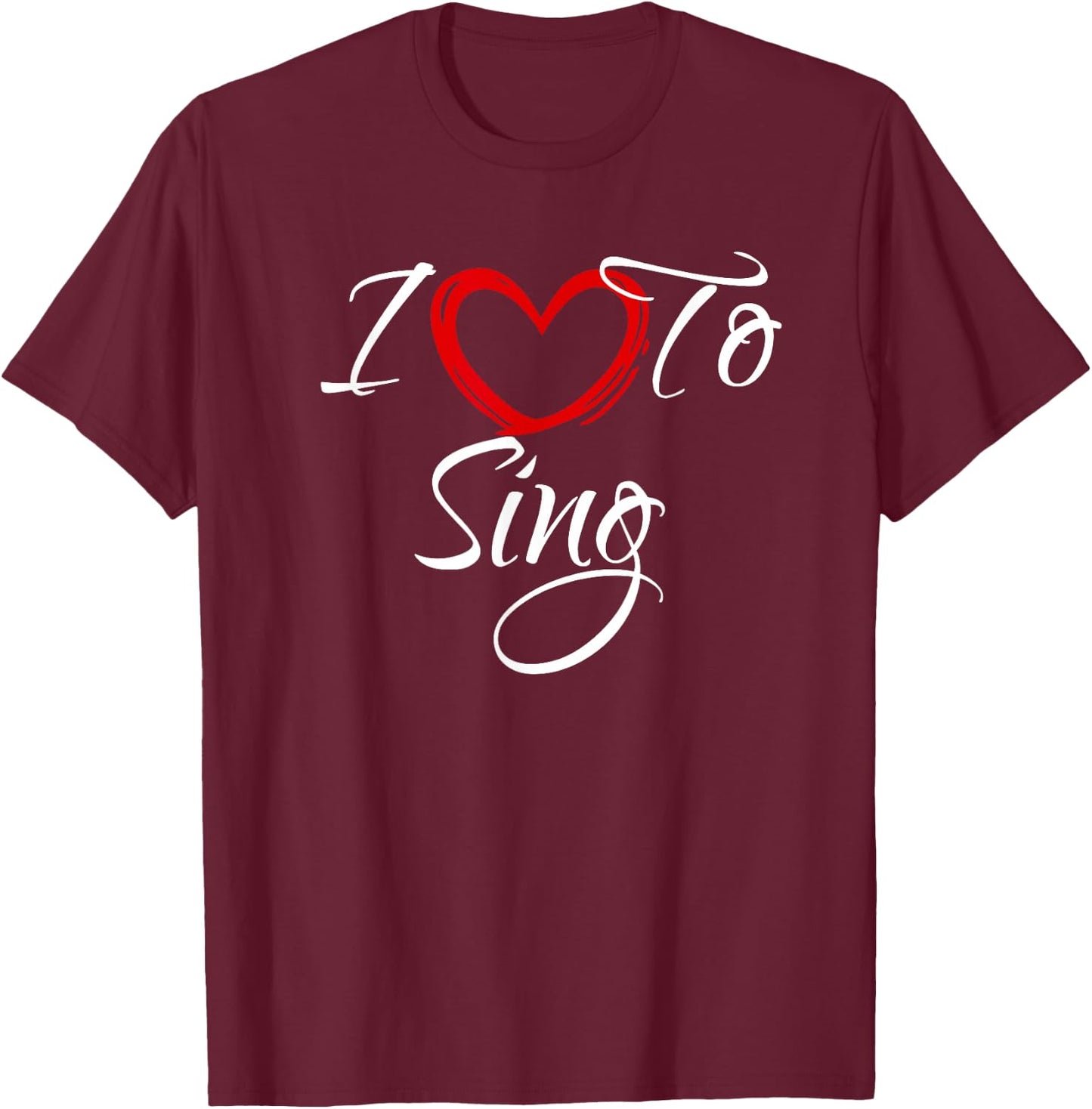 I Love To Sing, I Love To Sing T-Shirt - T-Shirt | Maroon