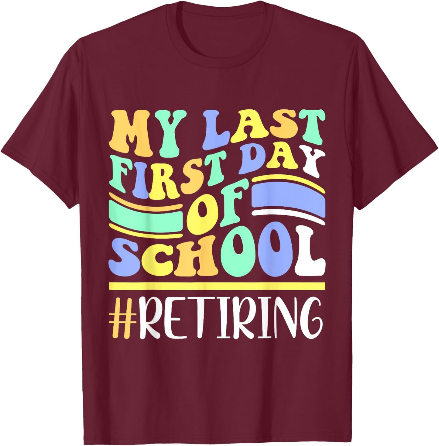 My Last First Day Of School Retiring Teacher Retirement T-Shirt - T-Shirt | Maroon