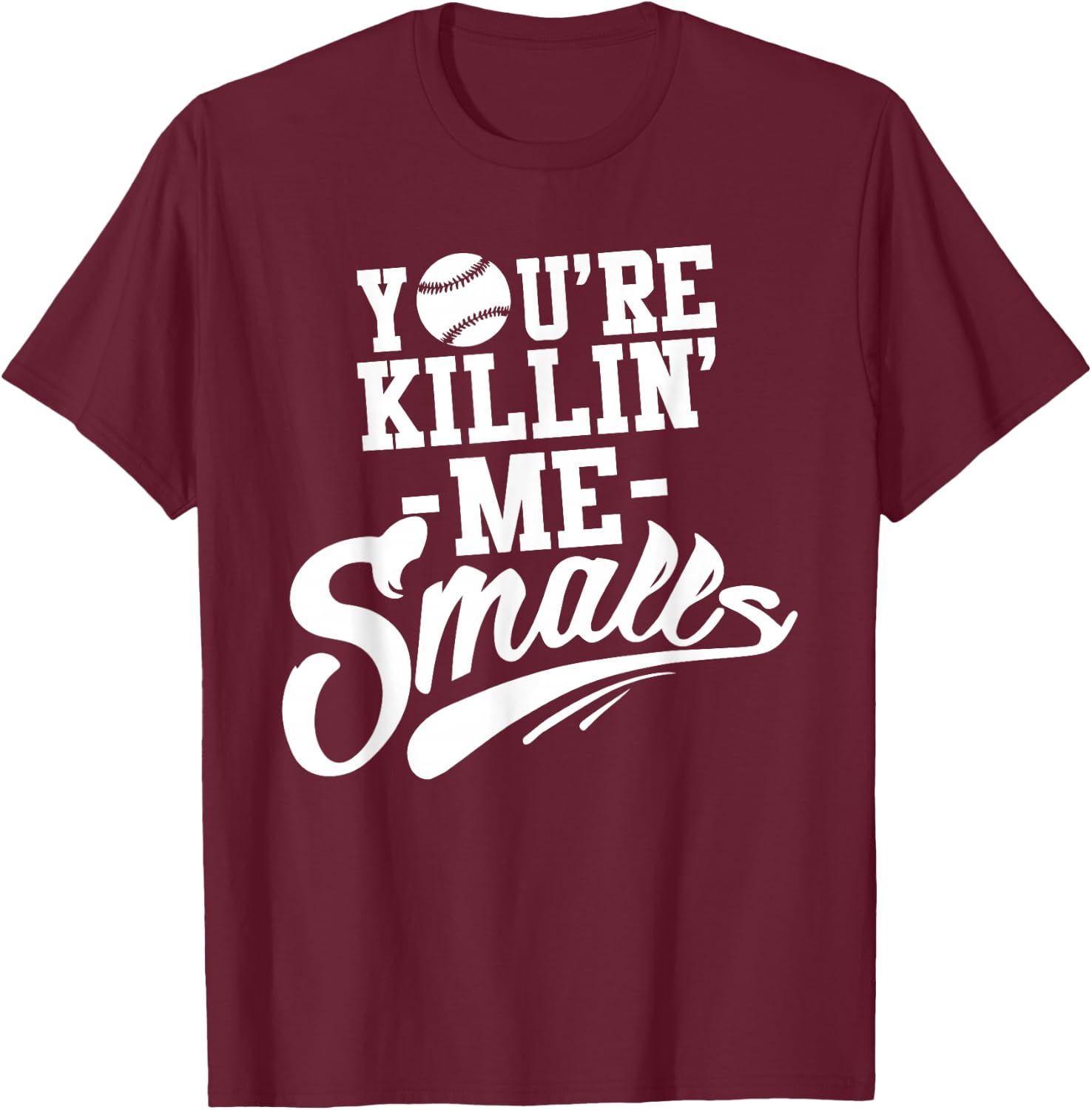 You're Killin Me Smalls Baseball Funny T-Shirt - T-Shirt | Maroon