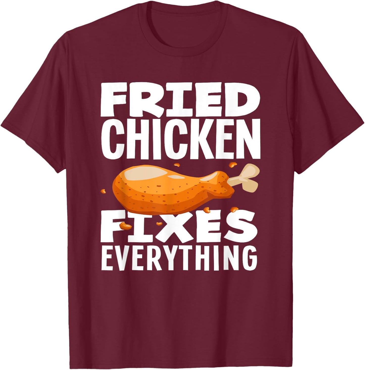 Fried Chicken Fixes Everything Funny Fried Chicken Lover T-Shirt - T-Shirt | Maroon