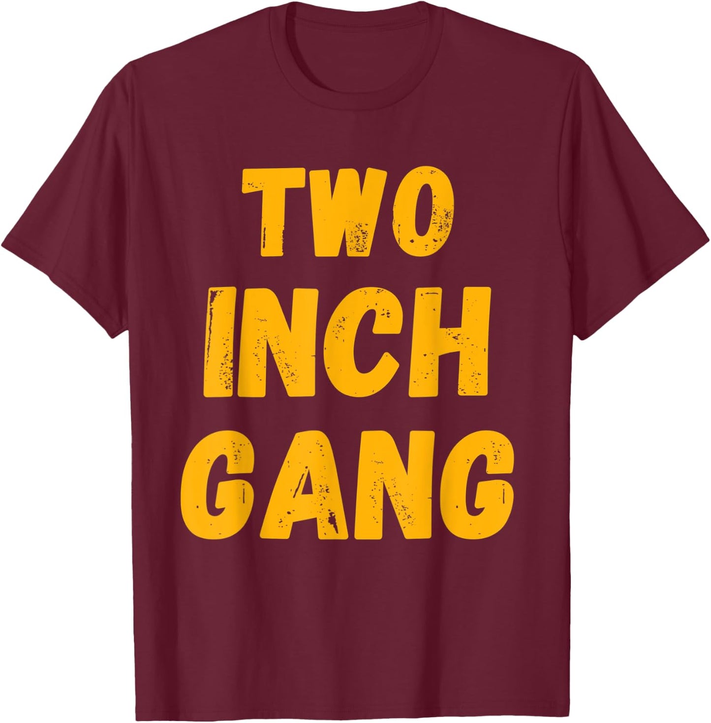 Two Inch Gang Funny Adult Humor T-Shirt - T-Shirt | Maroon