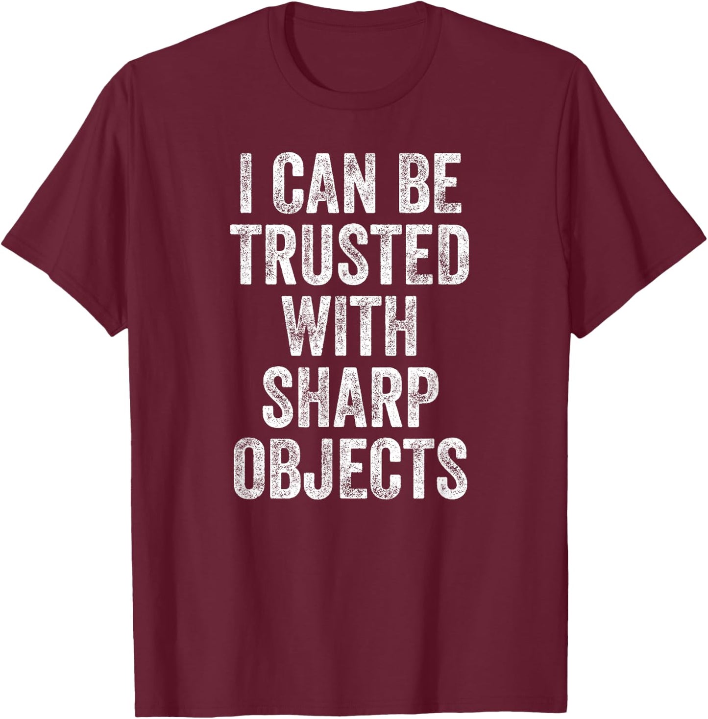 I Can Be Trusted With Sharp Objects T-Shirt - T-Shirt | Maroon