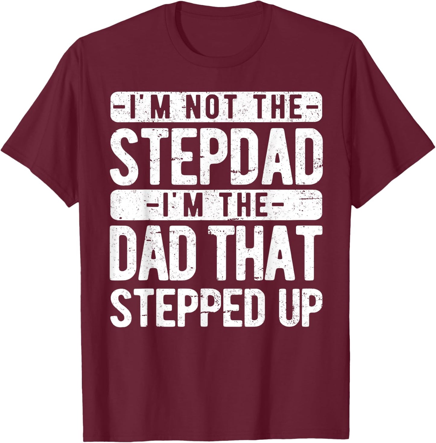 I’m not the Stepdad I’m The Dad That Stepped Up Step Dad T-Shirt - T-Shirt | Maroon