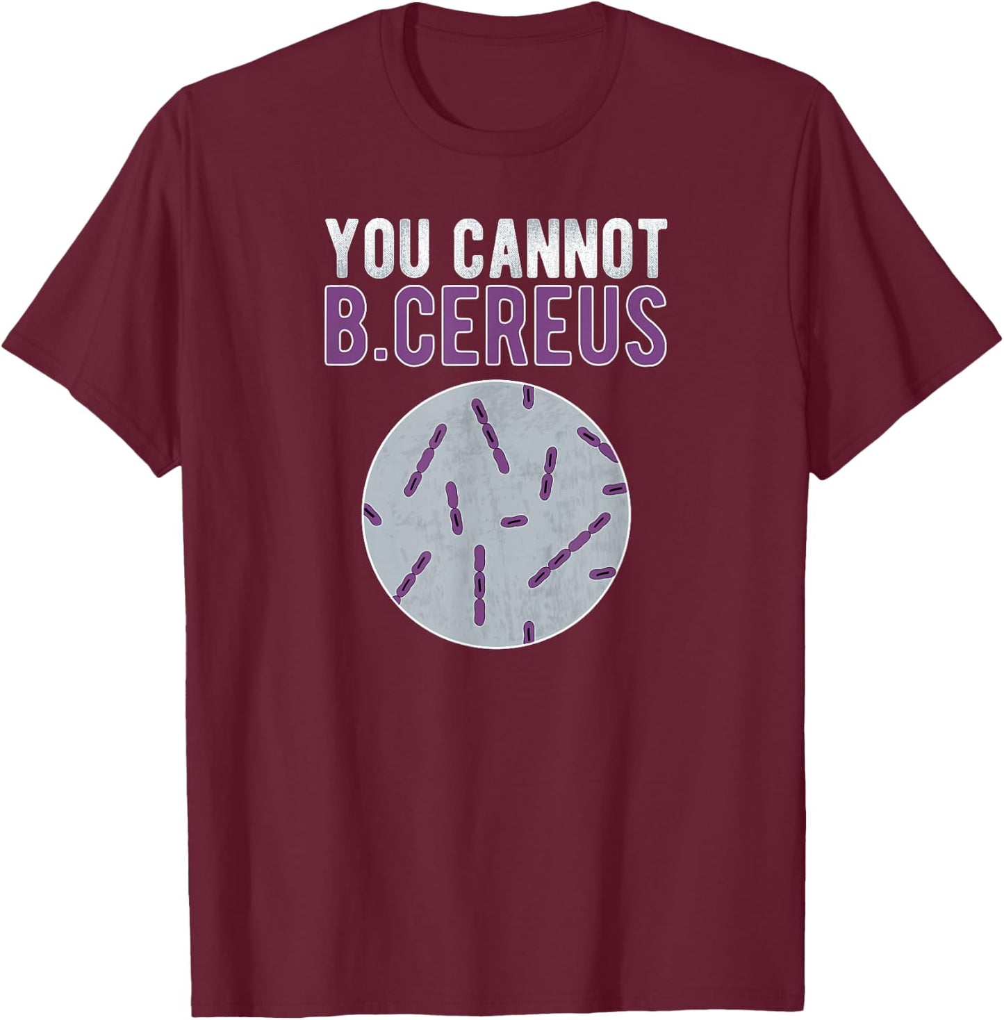 You Cannot B Cereus Microbiologist Microbiology T-Shirt - T-Shirt | Maroon