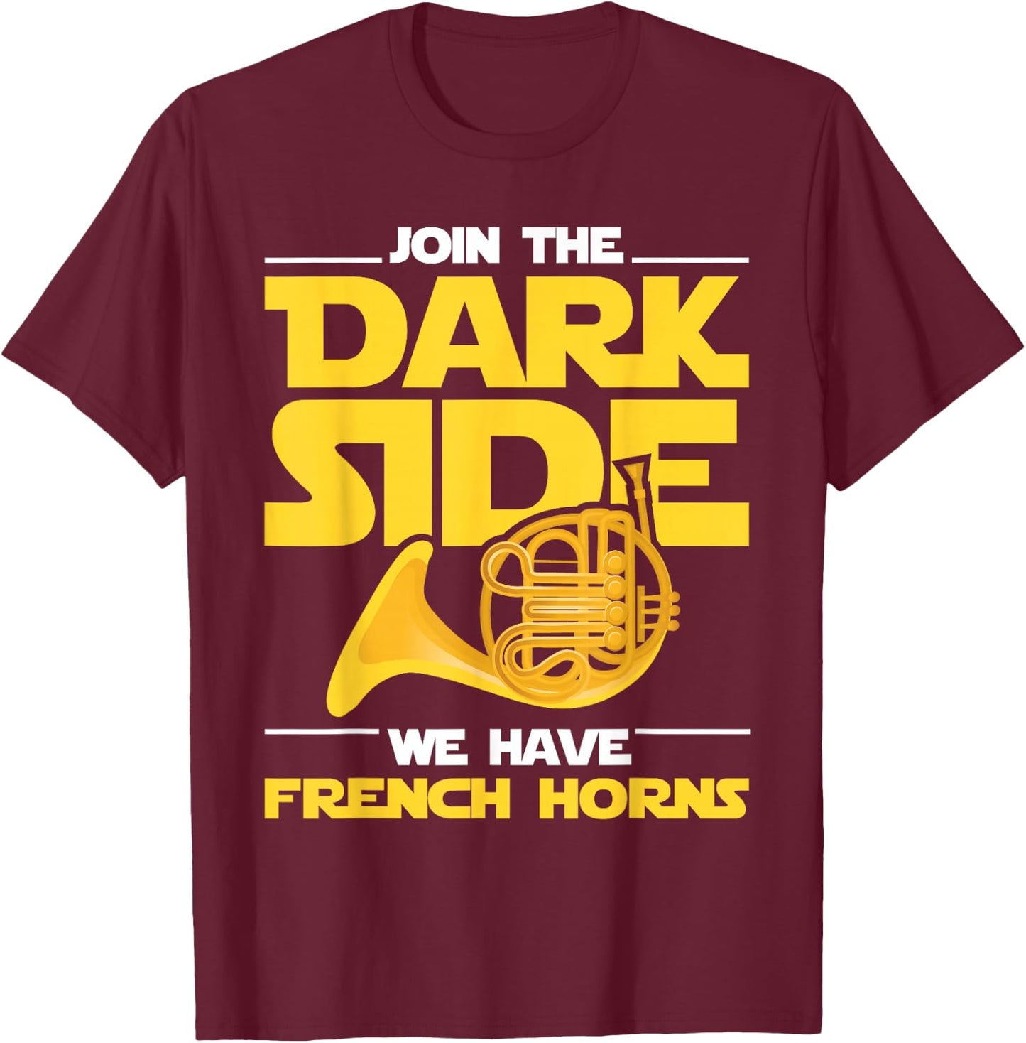 Join The Darks Side We Have French Horns - French Hornist T-Shirt - T-Shirt | Maroon