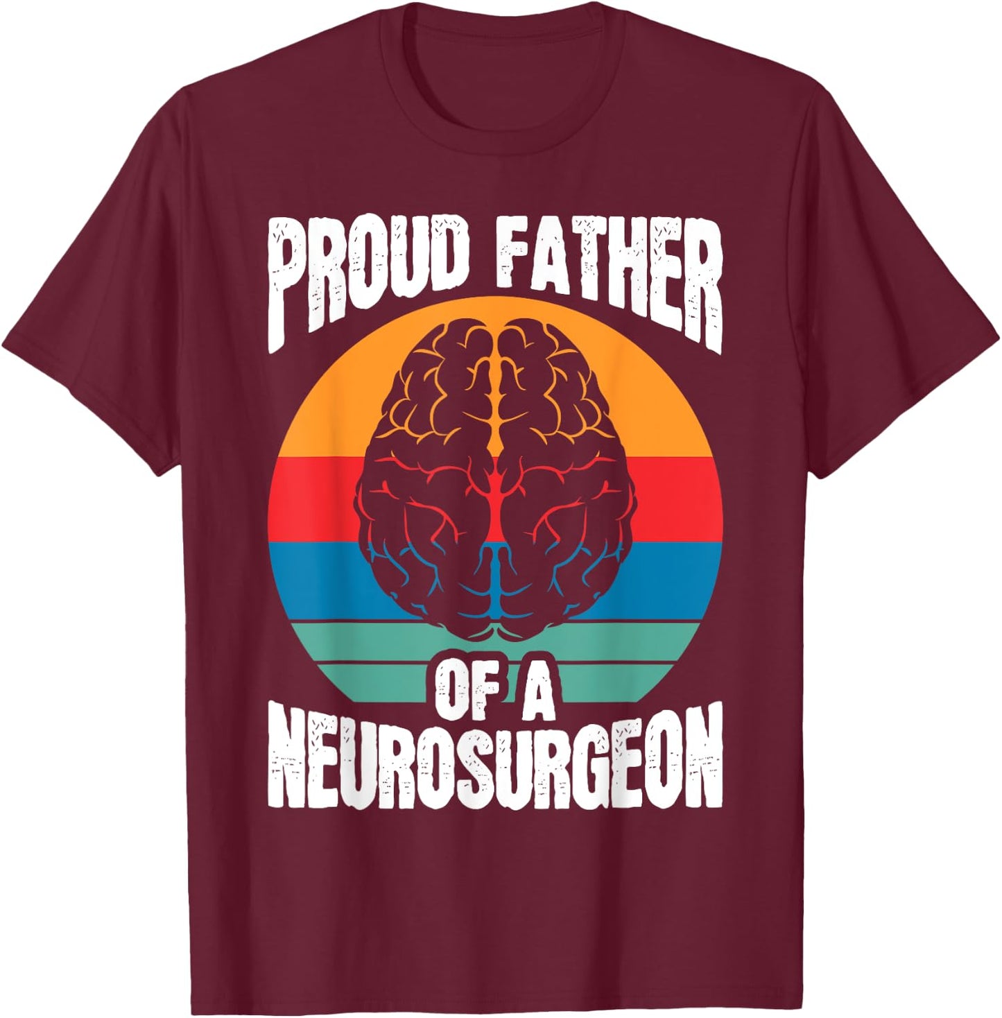 Proud Father Of Neurosurgeon Brain Surgeon Surgery Graphic T-Shirt - T-Shirt | Maroon