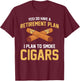 Cigar Smoker - Retirement Plan I Plan To Smoke Cigars T-Shirt - T-Shirt | Maroon
