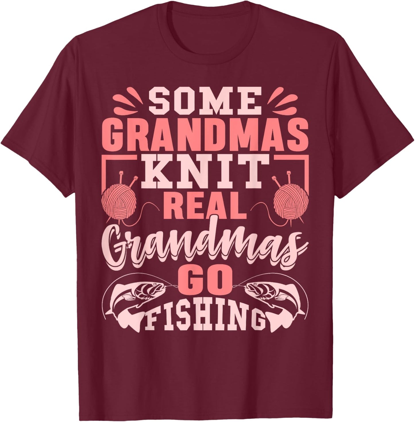 Some Grandmas Knit Real Grandmas Go Fishing Gift T-Shirt - T-Shirt | Maroon