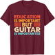 Education is important but Guitar is importanter T-Shirt - T-Shirt | Maroon