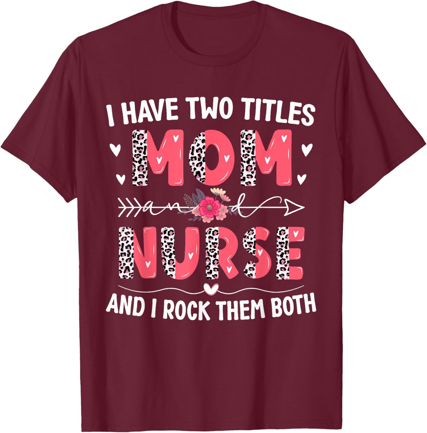 I Have Two Titles Mom And Nurse Leopard Floral Mother's Day T-Shirt - T-Shirt | Maroon