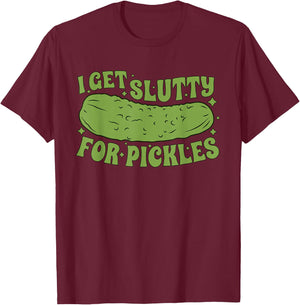 I Get Slutty For Pickles Funny T-Shirt - T-Shirt | Maroon