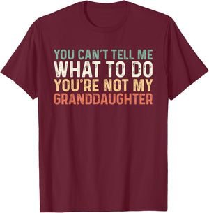 You Can't Tell Me What To Do You're Not My Granddaughter T-Shirt - T-Shirt | Maroon