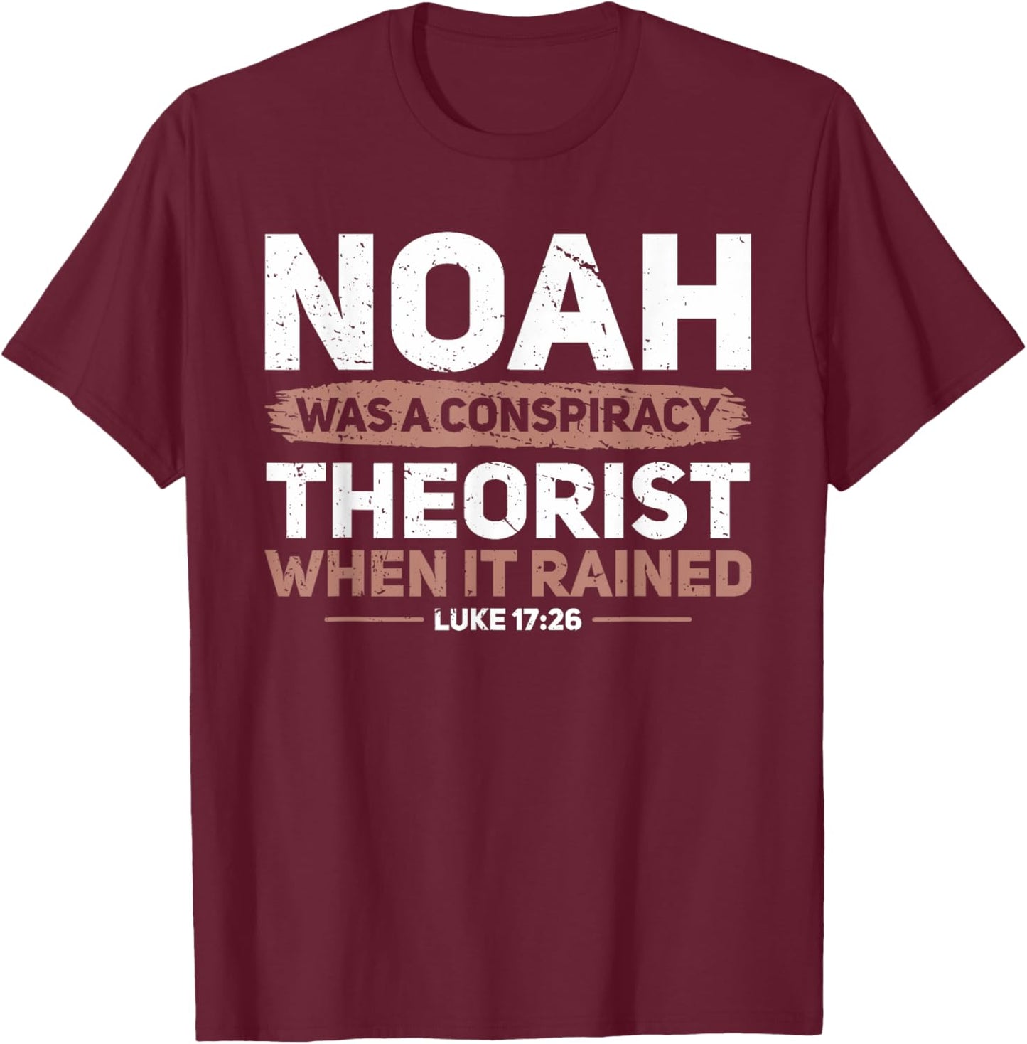 Noah Was A Conspiracy Theorist When It Rained Faith T-Shirt - T-Shirt | Maroon
