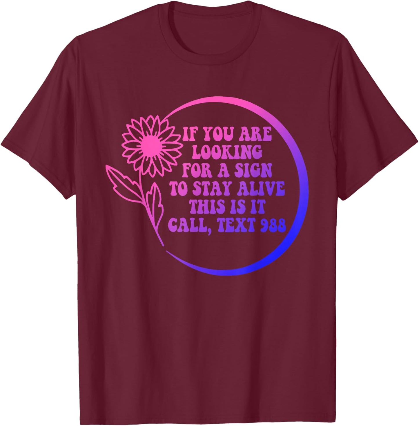 If You Are Looking For A Sign To Stay Alive This Call Quote T-Shirt - T-Shirt | Maroon