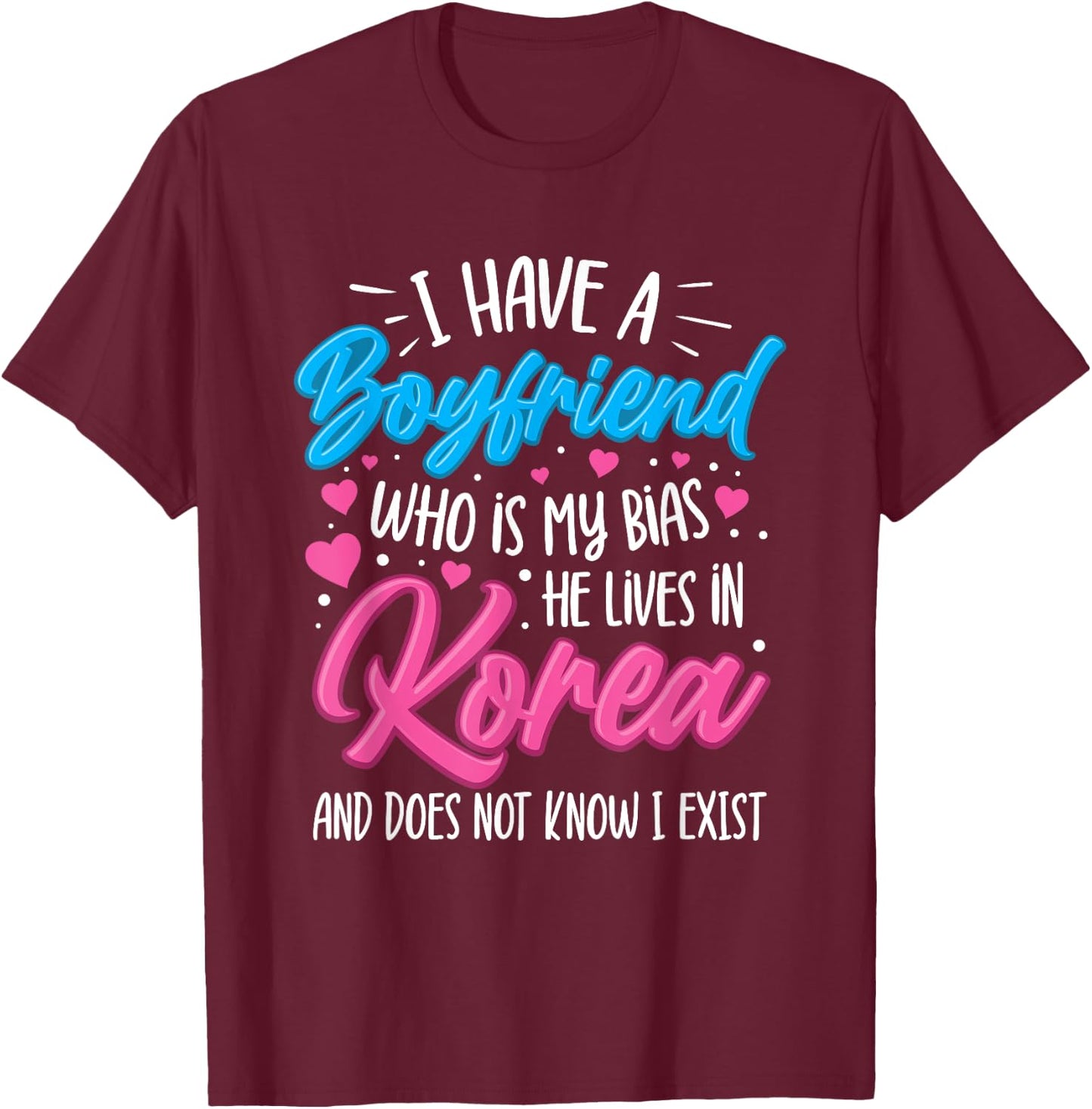 I Have A Boyfriend Who Is My Bias Kpop Lover Kdrama Korean T-Shirt - T-Shirt | Maroon