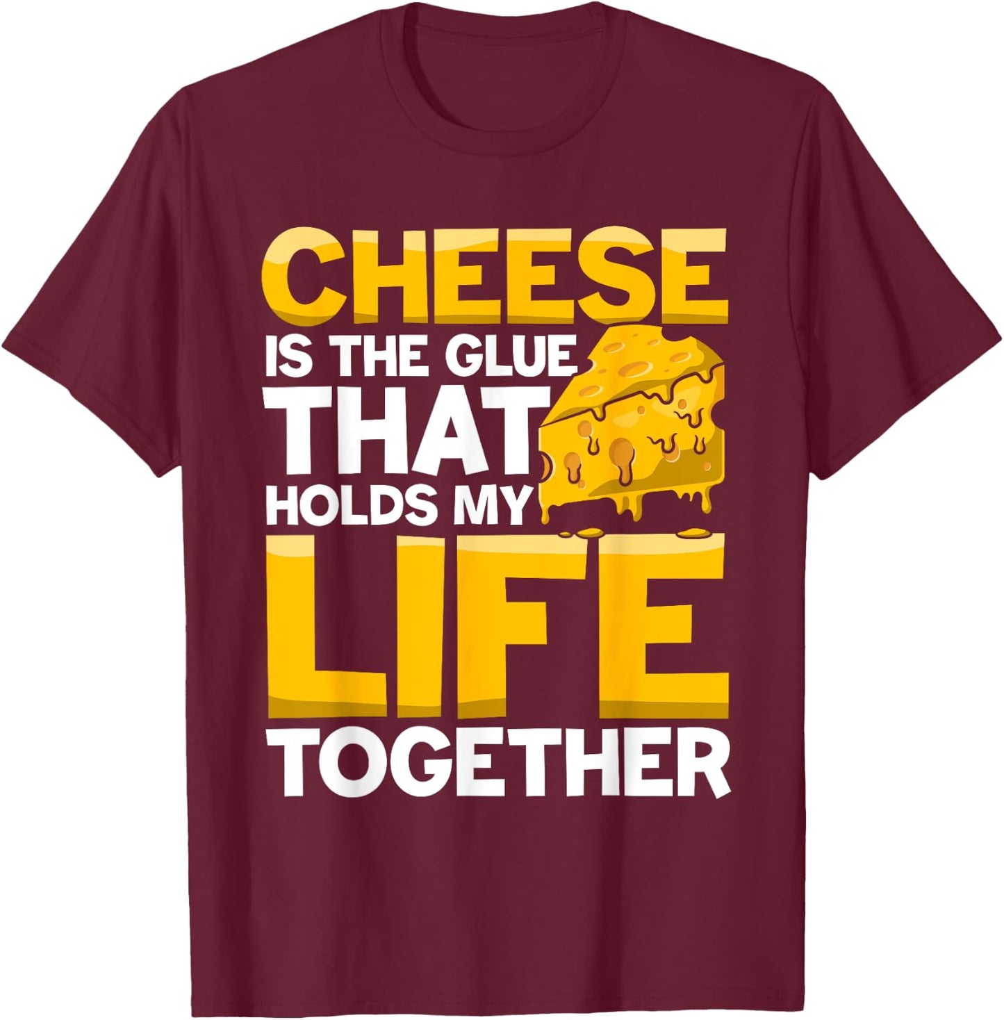 Cheese is a Glue That Holds My Life Together T-Shirt - T-Shirt | Maroon