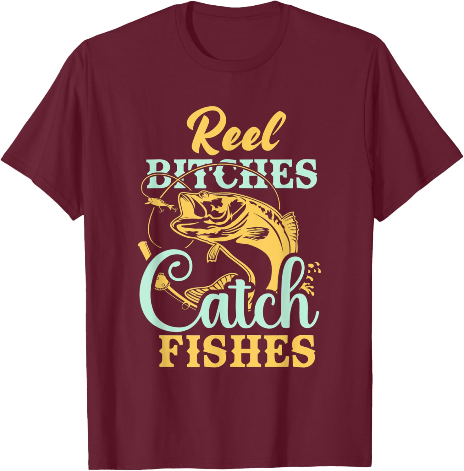 Reel Bitches Catch Fishes Funny Fishing T-Shirt - T-Shirt | Maroon