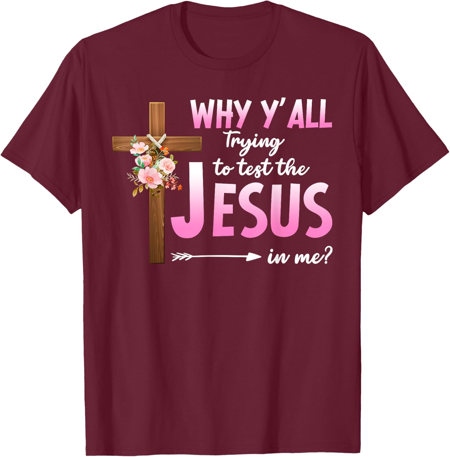 Why Are You All Trying To Test the Jesus in Me Christian T-Shirt - T-Shirt | Maroon