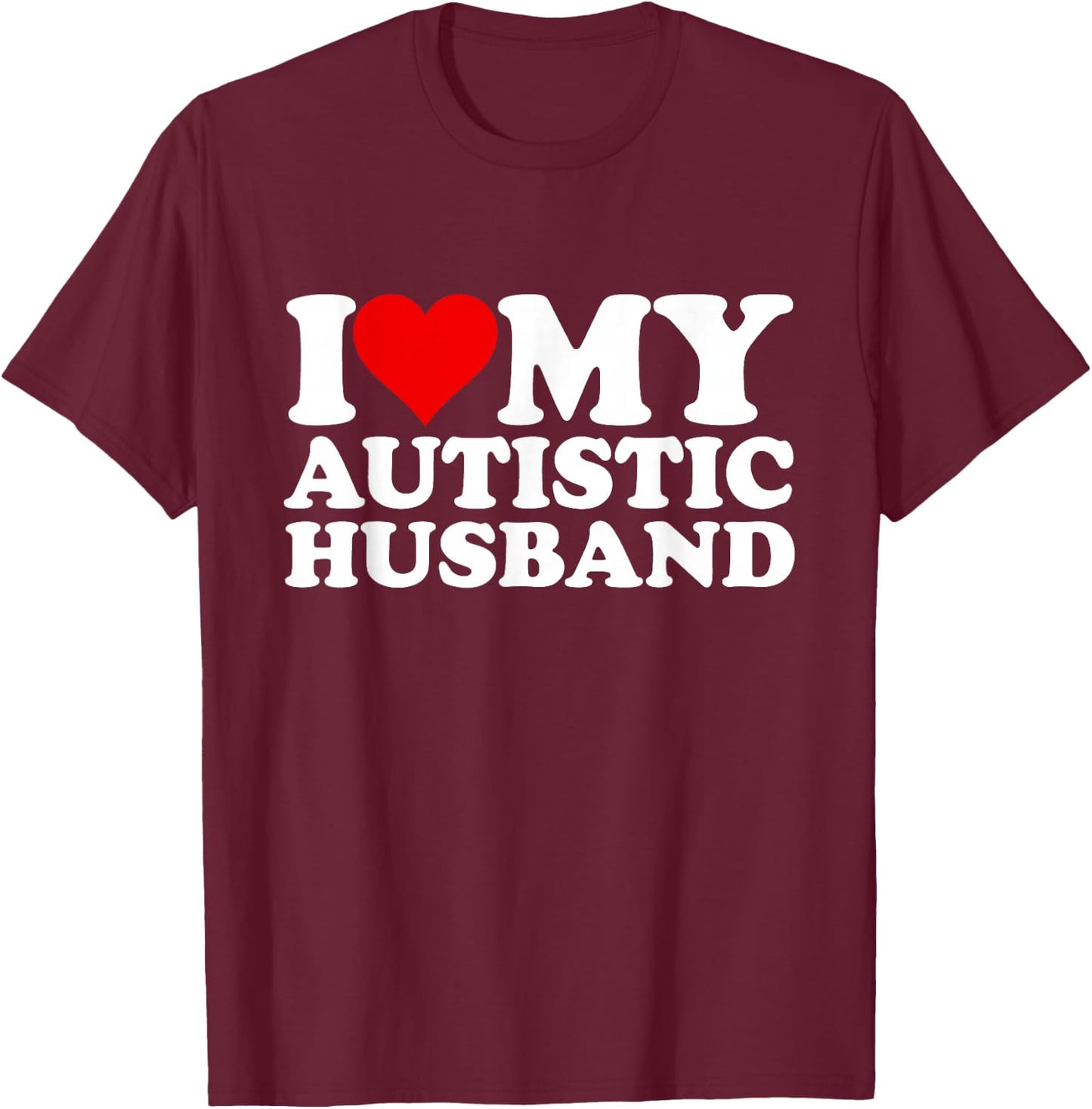 I Heart My Autistic Husband I Love My Hot Husband Funny T-Shirt - T-Shirt | Maroon