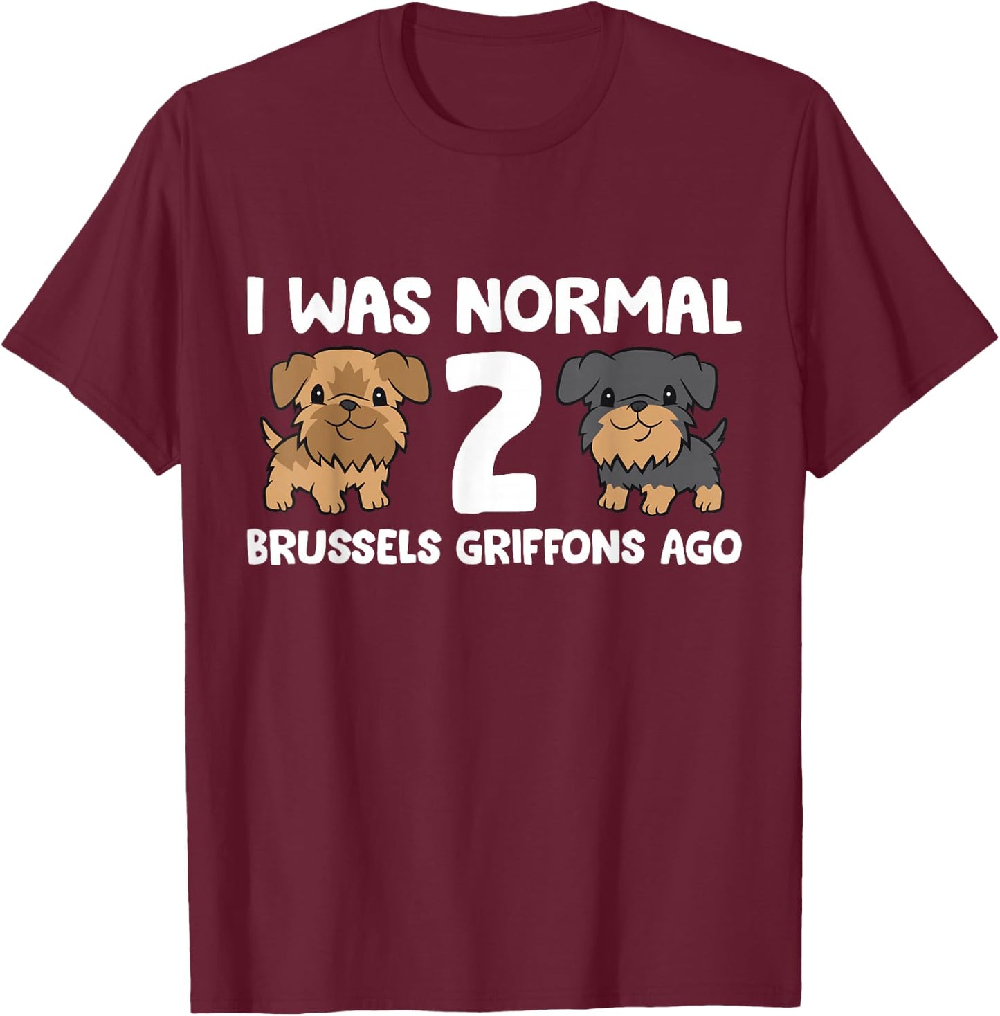 I Was Normal 2 Brussels Griffons Ago T-Shirt - T-Shirt | Maroon