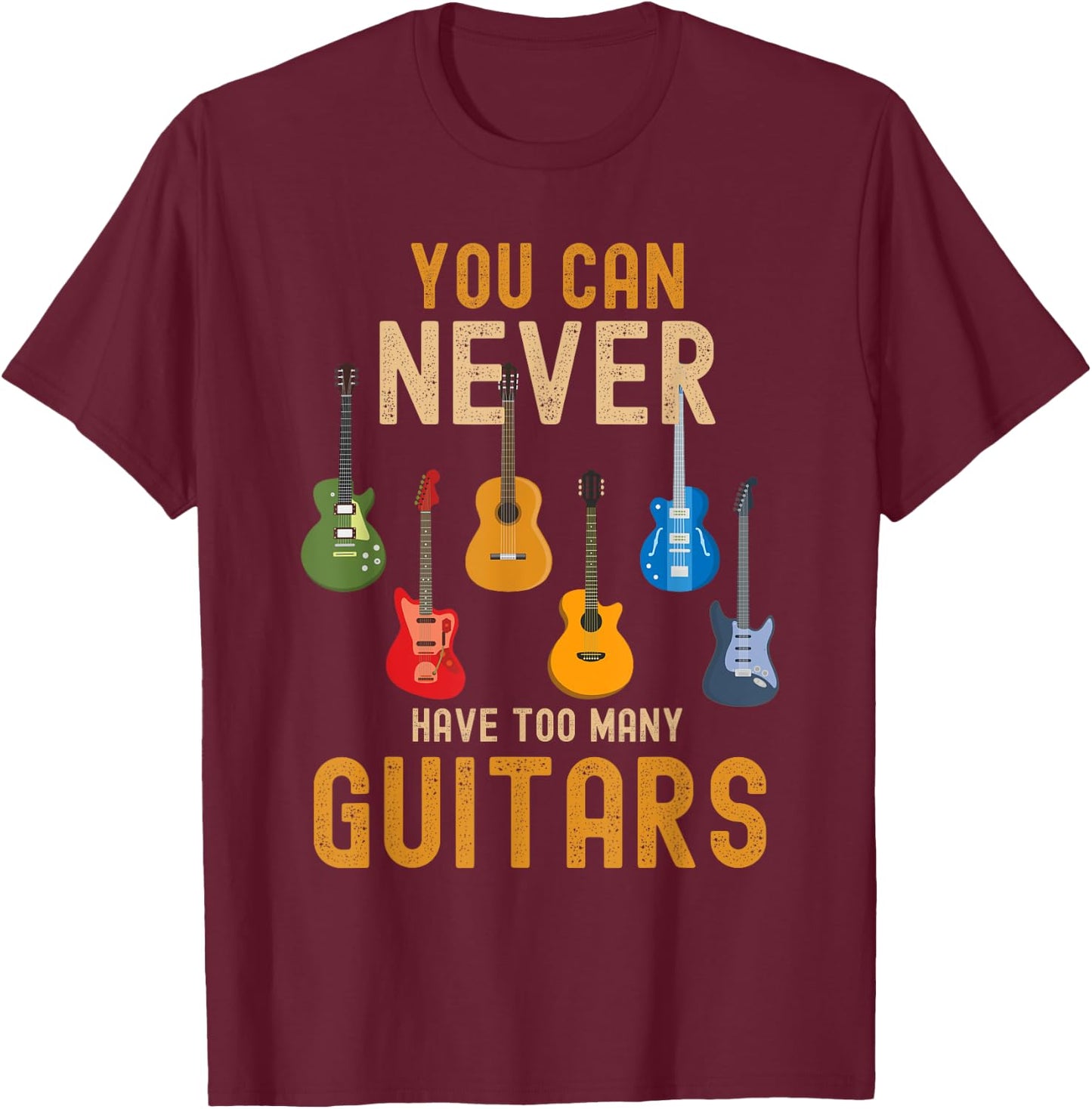 You Can Never Have Too Many Guitars Shirts Music Funny T-Shirt - T-Shirt | Maroon