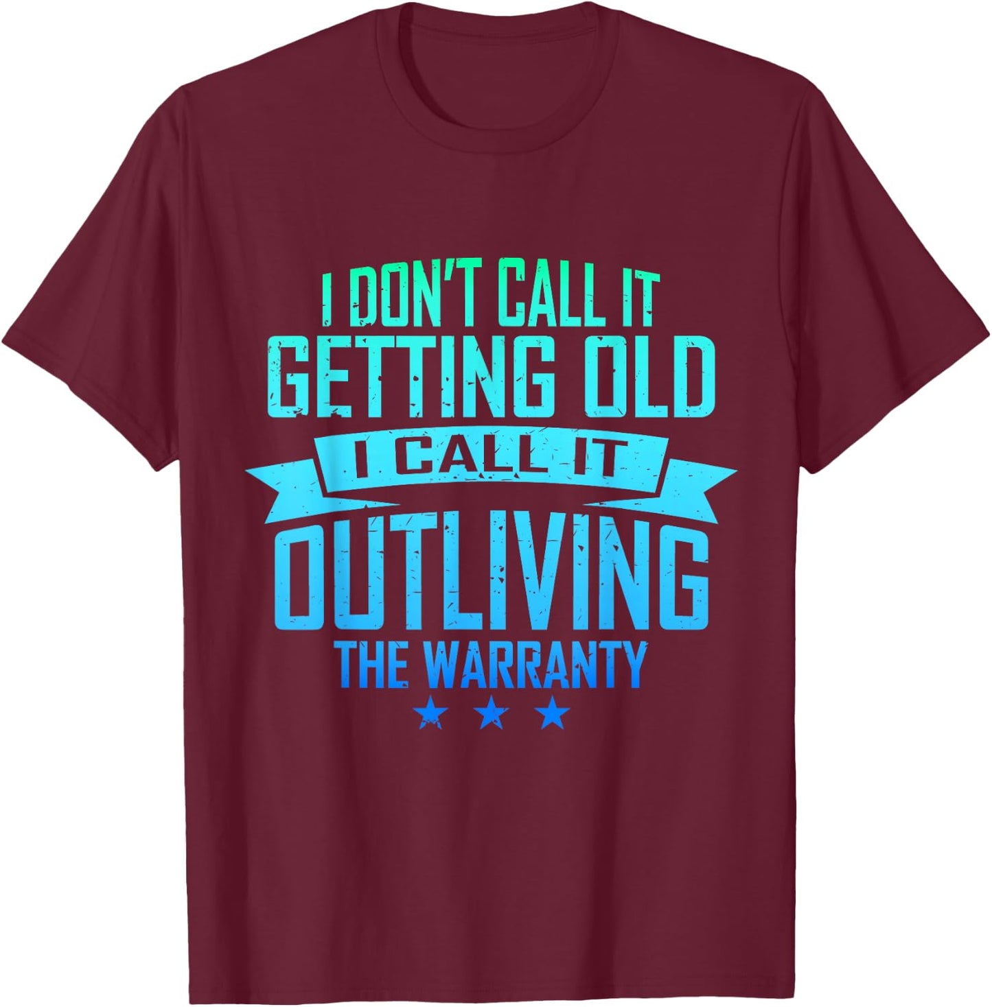 I Don't Call It Getting Old I Call It Outliving The Warranty T-Shirt - T-Shirt | Maroon