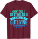 I Don't Call It Getting Old I Call It Outliving The Warranty T-Shirt - T-Shirt | Maroon