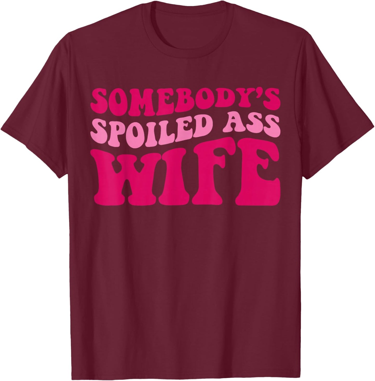 Somebody's Spoiled Ass Wife Funny Mom Saying Cute Mom T-Shirt - T-Shirt | Maroon