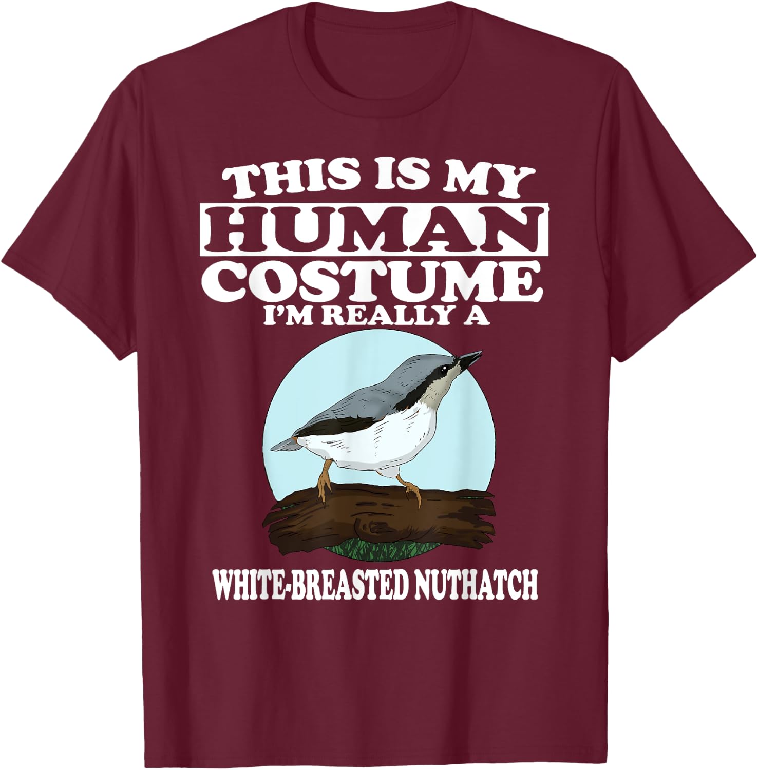 This is My Human Costume I'm Really White-breasted Nuthatch T-Shirt - T-Shirt | Maroon