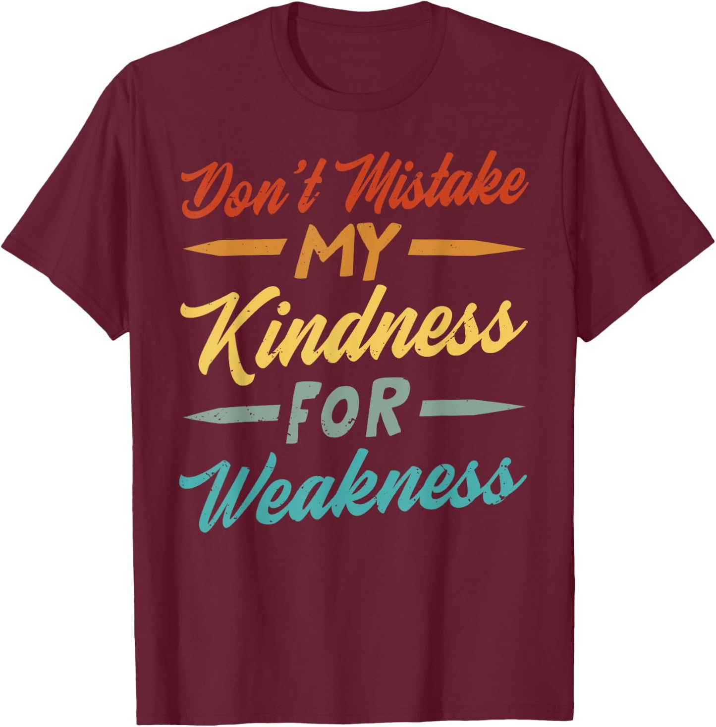Don’t Mistake My Kindness For Weakness T-Shirt - T-Shirt | Maroon