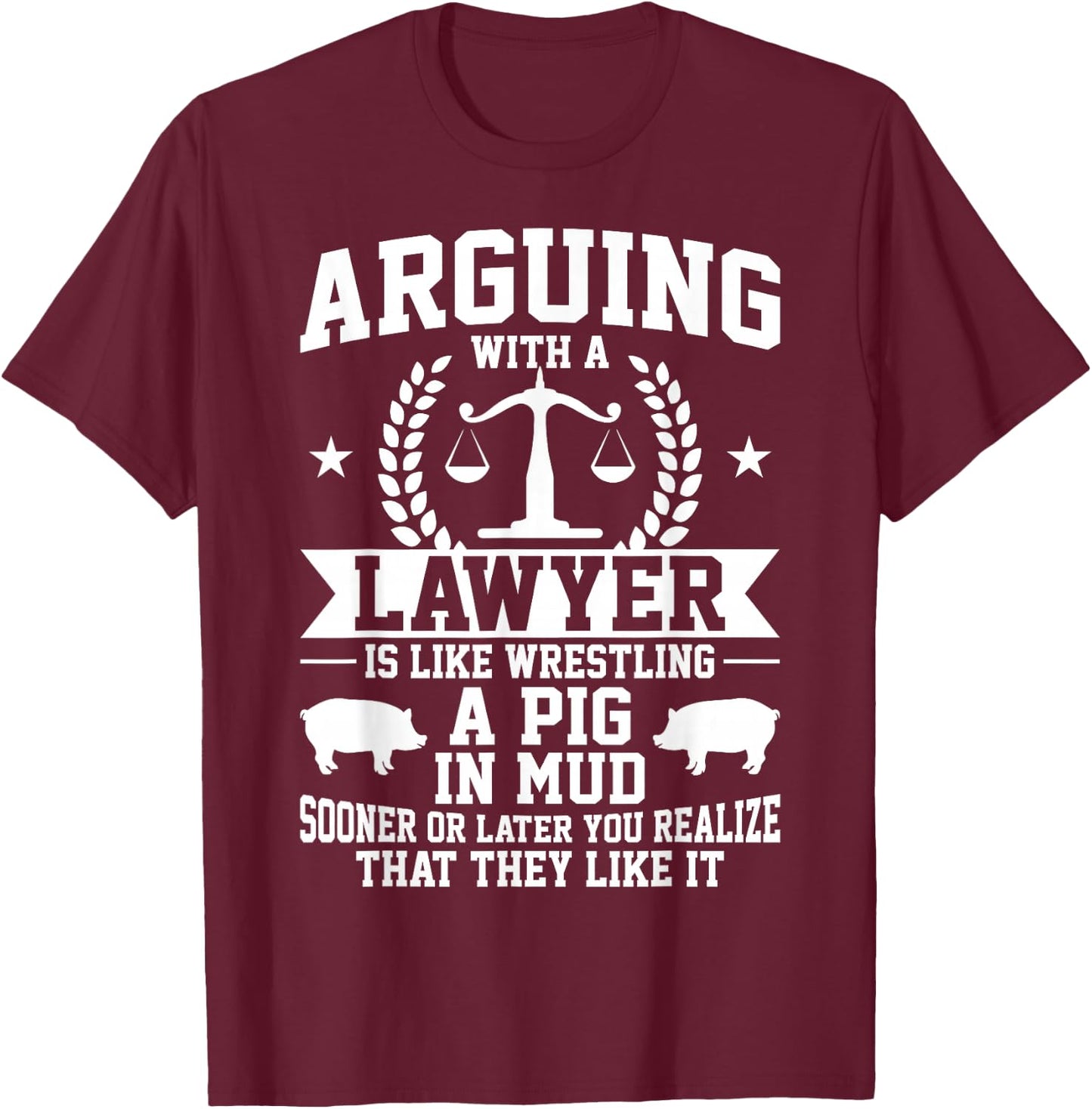 Arguing With A Lawyer Is Like Wrestling A Pig In Mud T-Shirt - T-Shirt | Maroon