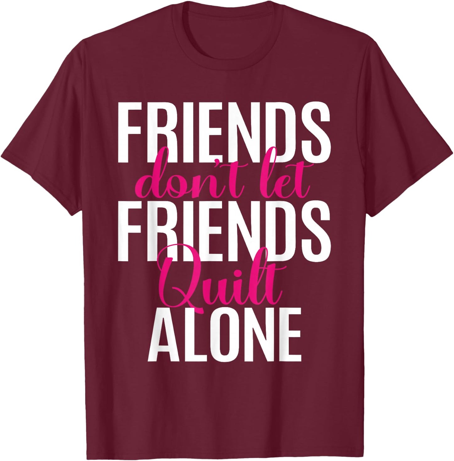 Friends Don't Let Friends Quilt Alone Quilting Sewing Granny T-Shirt - T-Shirt | Maroon