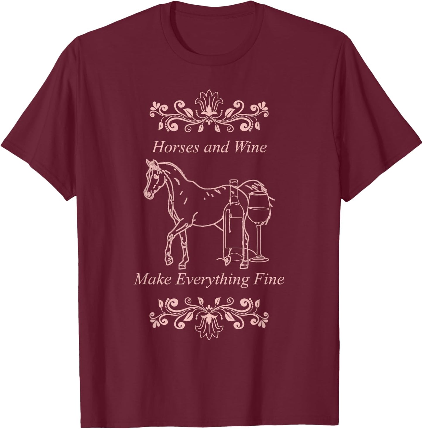 Horses Wine Make Everything Fine Winelovers Love Wine Vino T-Shirt - T-Shirt | Maroon